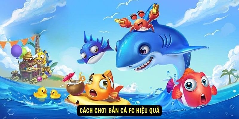 Bắn Cá FC - Top Game Săn Cá Thịnh Hành Không Nên Bỏ Lỡ! 5 Cách chơi Bắn cá FC hiệu quả