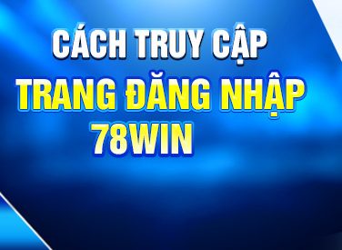 Hướng Dẫn Cách Đăng Nhập 78WIN Đầy Đủ Và Chi Tiết Nhất 4 Cách truy cập trang đăng nhập 78win