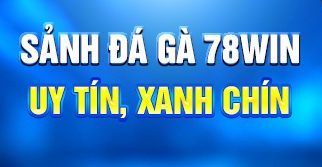 78WIN | Trang Chủ Đăng Nhập 78WIN.COM +78K Uy Tín 2026 5 Sảnh đá gà dành cho thành viên hệ thống