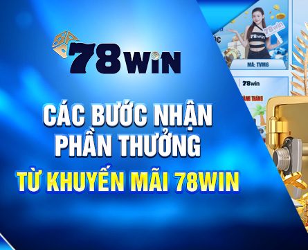 Các bước nhận phần thưởng từ khuyến mãi 78win