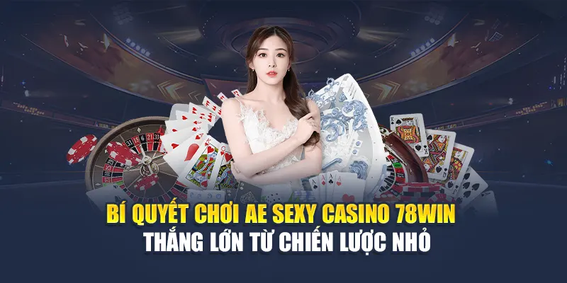 Bí quyết chơi AE Sexy Casino 78WIN – Thắng lớn từ chiến lược nhỏ