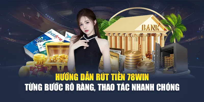 Rút Tiền 78WIN Nhanh Chóng, Xử Lý Giao Dịch Trong Ngày 5 Hướng dẫn rút tiền 78WIN – Từng bước rõ ràng, thao tác nhanh chóng