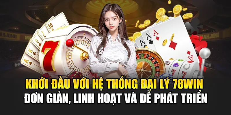 Hợp Tác Đại Lý 78WIN Và Chính Sách Hoa Hồng Cao Dành Cho CTV 1 Khởi đầu với hệ thống đại lý 78WIN - Đơn giản, linh hoạt và dễ phát triển