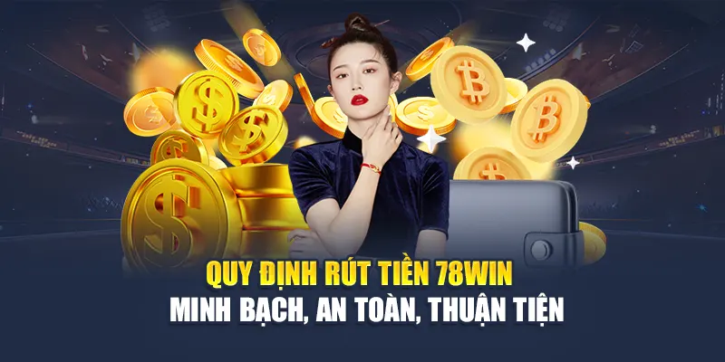 Rút Tiền 78WIN Nhanh Chóng, Xử Lý Giao Dịch Trong Ngày 4 Quy định rút tiền 78WIN – Minh bạch, an toàn, thuận tiện